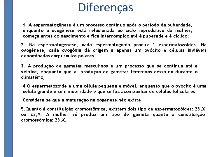 Diferenças 1. A espermatogênese é um processo contínuo após o período da puberdade, enquanto
