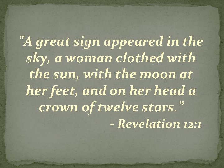 "A great sign appeared in the sky, a woman clothed with the sun, with