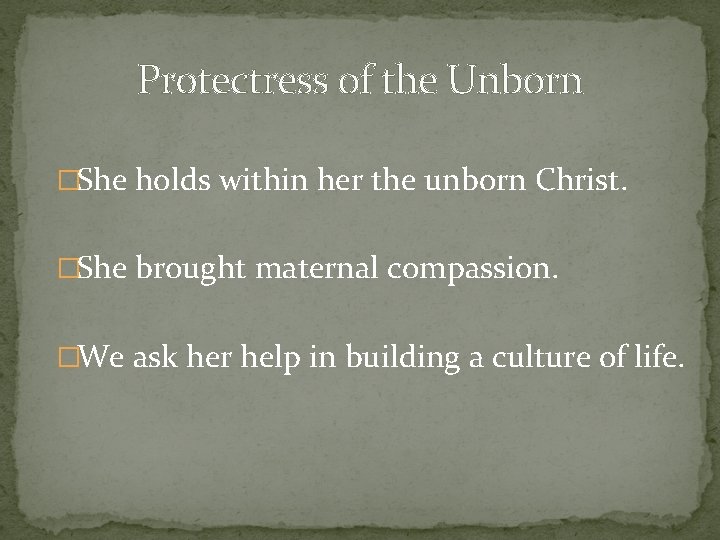 Protectress of the Unborn �She holds within her the unborn Christ. �She brought maternal