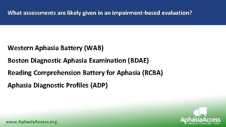 What assessments are likely given in an impairment-based evaluation? Western Aphasia Battery (WAB) Boston