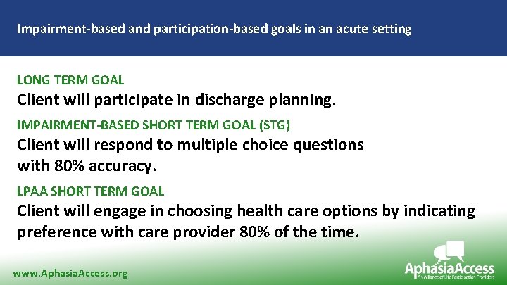 Impairment-based and participation-based goals in an acute setting LONG TERM GOAL Client will participate