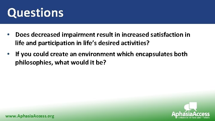 Questions • Does decreased impairment result in increased satisfaction in life and participation in