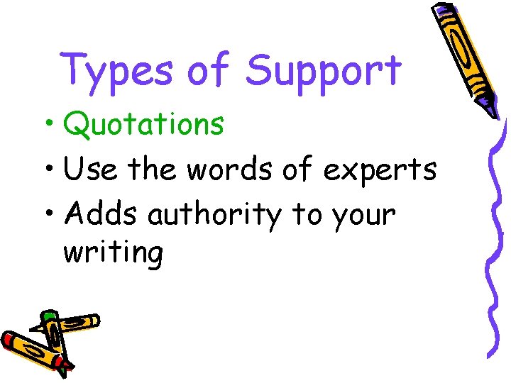 Types of Support • Quotations • Use the words of experts • Adds authority