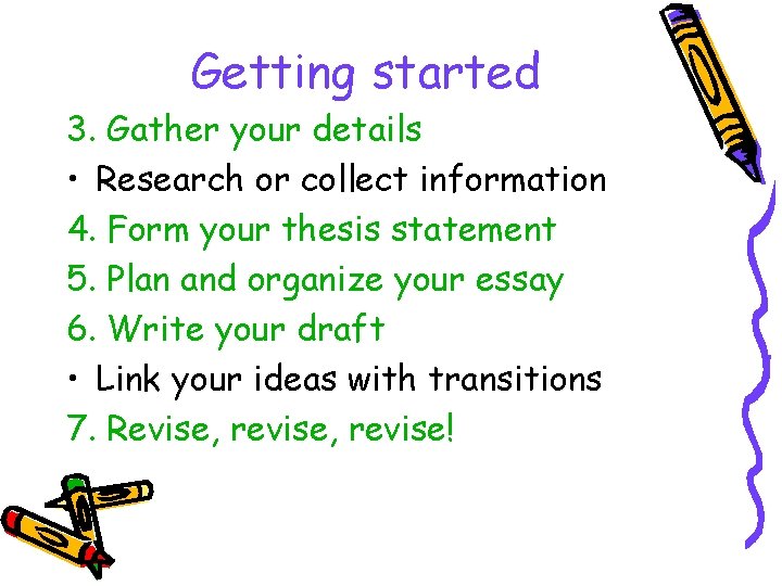 Getting started 3. Gather your details • Research or collect information 4. Form your