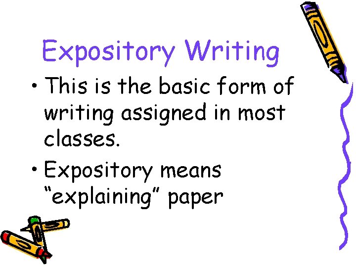 Expository Writing • This is the basic form of writing assigned in most classes.