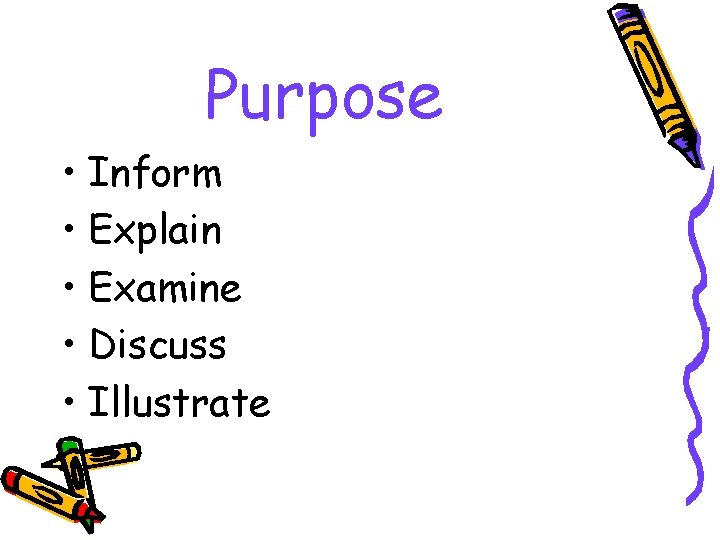 Purpose • Inform • Explain • Examine • Discuss • Illustrate 
