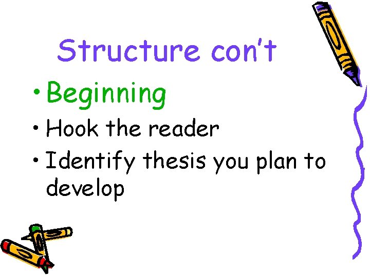 Structure con’t • Beginning • Hook the reader • Identify thesis you plan to