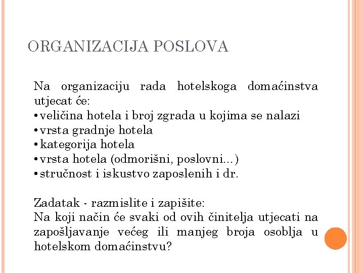 ORGANIZACIJA POSLOVA Na organizaciju rada hotelskoga domaćinstva utjecat će: • veličina hotela i broj