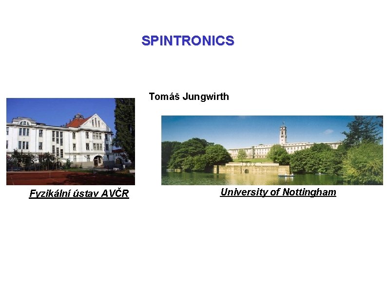 SPINTRONICS Tomáš Jungwirth Fyzikální ústav AVČR University of Nottingham 