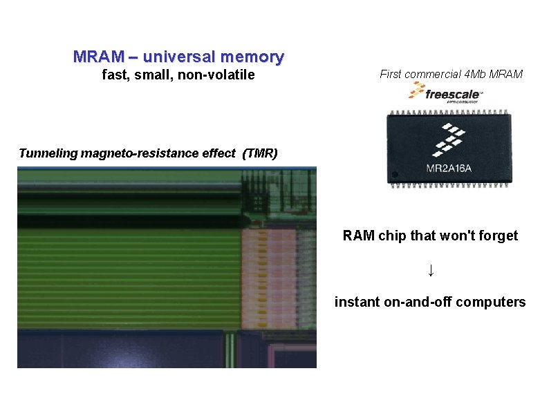 MRAM – universal memory fast, small, non-volatile First commercial 4 Mb MRAM Tunneling magneto-resistance