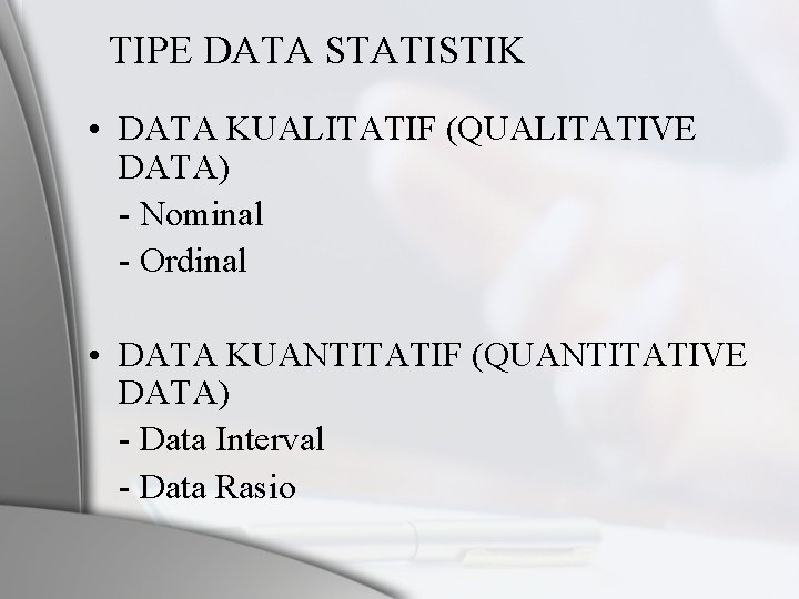 TIPE DATA STATISTIK • DATA KUALITATIF (QUALITATIVE DATA) - Nominal - Ordinal • DATA