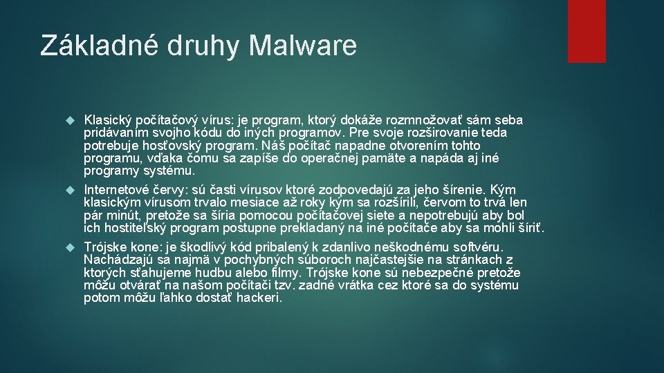 Základné druhy Malware Klasický počítačový vírus: je program, ktorý dokáže rozmnožovať sám seba pridávaním