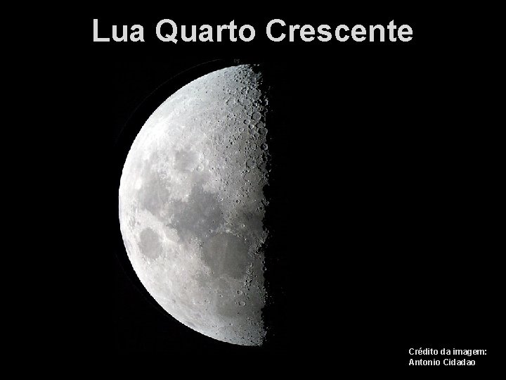 Lua Quarto Crescente Crédito da imagem: Antonio Cidadao 