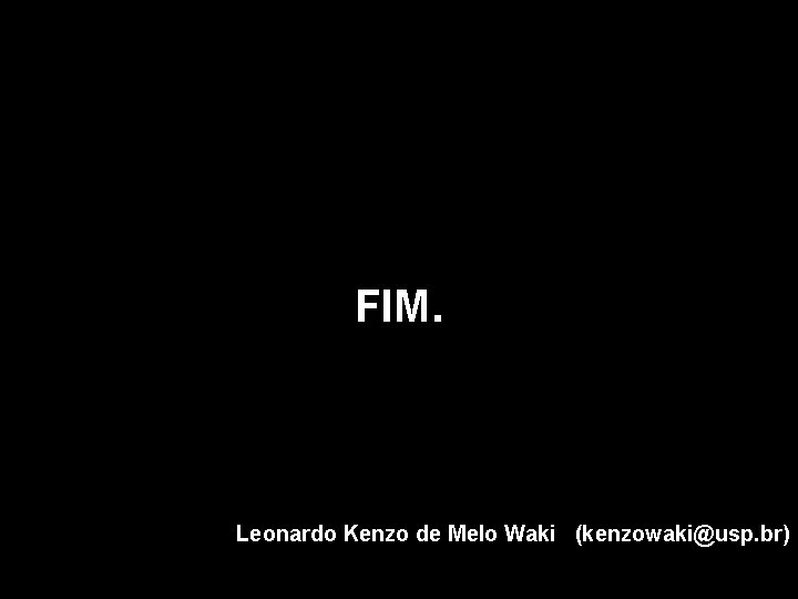 FIM. Leonardo Kenzo de Melo Waki (kenzowaki@usp. br) 