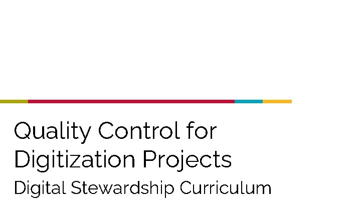 Quality Control for Digitization Projects Digital Stewardship Curriculum 