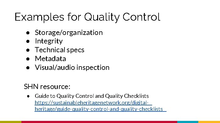 Examples for Quality Control ● ● ● Storage/organization Integrity Technical specs Metadata Visual/audio inspection