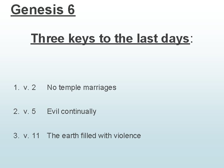 Genesis 6 Three keys to the last days: 1. v. 2 No temple marriages Genesis 6 Three keys to the last days: 1. v. 2 No temple marriages