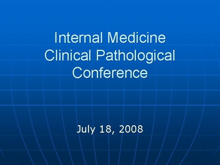 Internal Medicine Clinical Pathological Conference July 18, 2008 