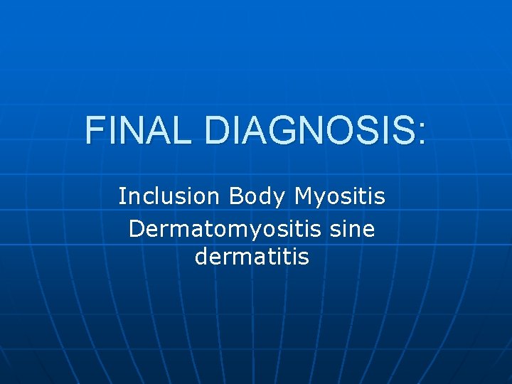 FINAL DIAGNOSIS: Inclusion Body Myositis Dermatomyositis sine dermatitis 
