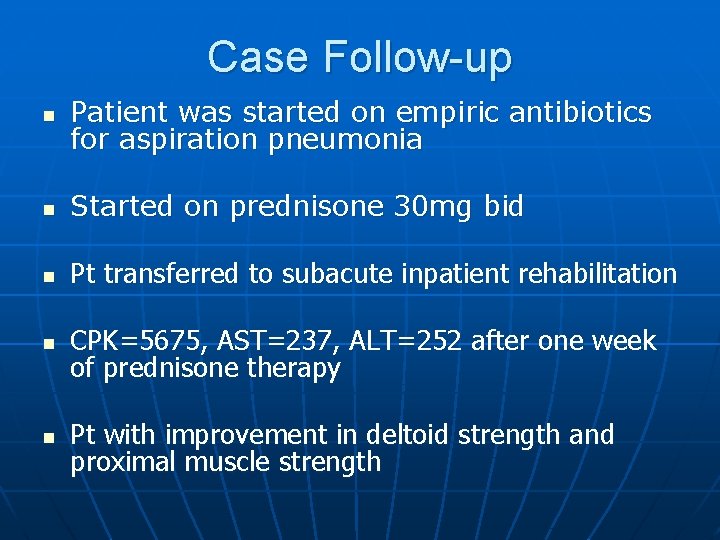 Case Follow-up n Patient was started on empiric antibiotics for aspiration pneumonia n Started