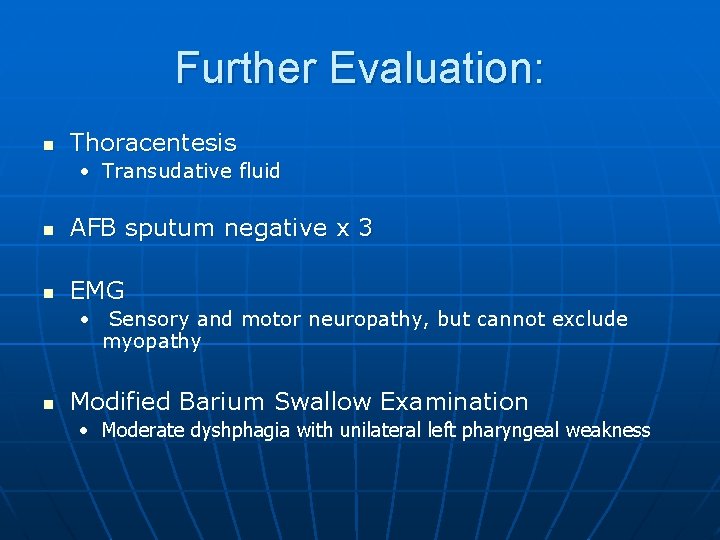 Further Evaluation: n Thoracentesis • Transudative fluid n AFB sputum negative x 3 n