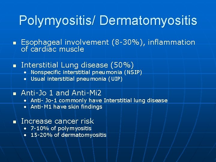 Polymyositis/ Dermatomyositis n Esophageal involvement (8 -30%), inflammation of cardiac muscle n Interstitial Lung