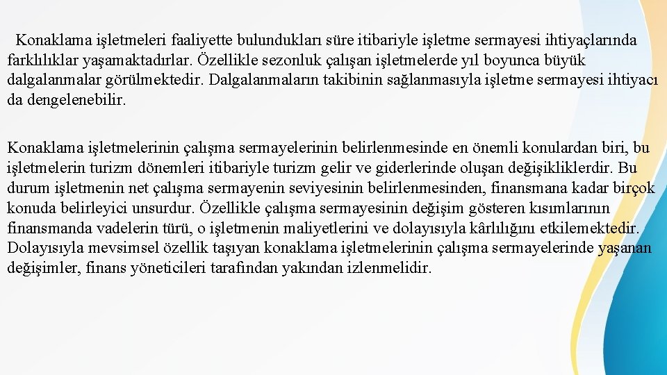 Konaklama işletmeleri faaliyette bulundukları süre itibariyle işletme sermayesi ihtiyaçlarında farklılıklar yaşamaktadırlar. Özellikle sezonluk çalışan