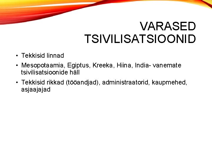 VARASED TSIVILISATSIOONID • Tekkisid linnad • Mesopotaamia, Egiptus, Kreeka, Hiina, India- vanemate tsivilisatsioonide häll