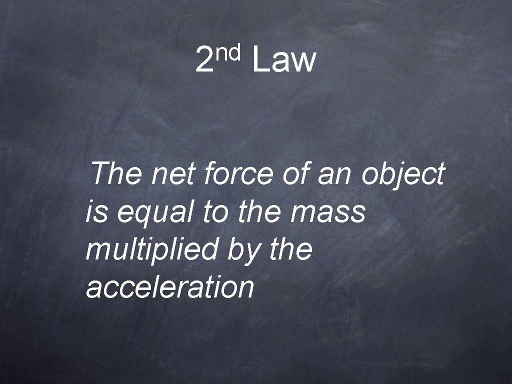 nd 2 Law The net force of an object is equal to the mass