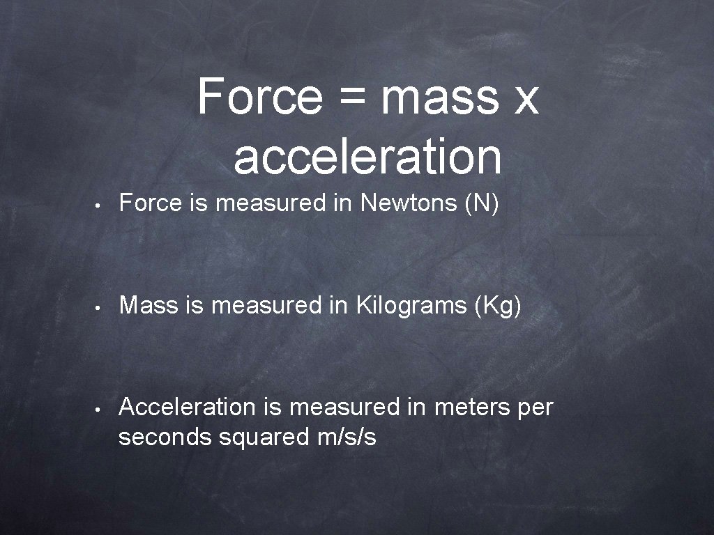 Force = mass x acceleration • Force is measured in Newtons (N) • Mass