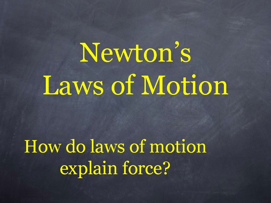 Newton’s Laws of Motion How do laws of motion explain force? 