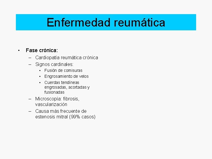 Enfermedad reumática • Fase crónica: – Cardiopatía reumática crónica – Signos cardinales: • Fusión