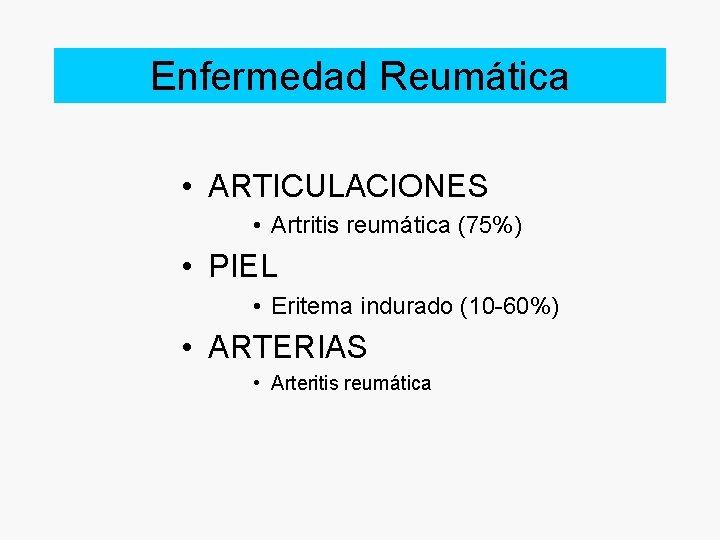 Enfermedad Reumática • ARTICULACIONES • Artritis reumática (75%) • PIEL • Eritema indurado (10