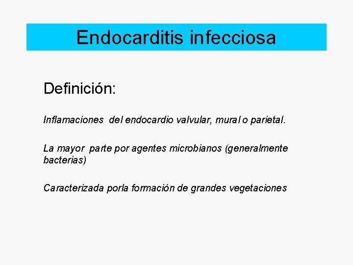 Endocarditis infecciosa Definición: Inflamaciones del endocardio valvular, mural o parietal. La mayor parte por