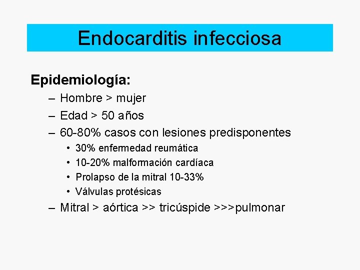 Endocarditis infecciosa Epidemiología: – Hombre > mujer – Edad > 50 años – 60