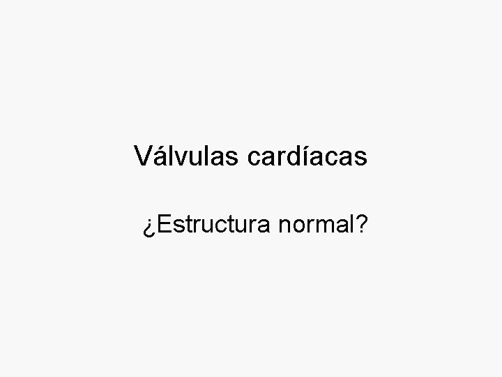 Válvulas cardíacas ¿Estructura normal? 