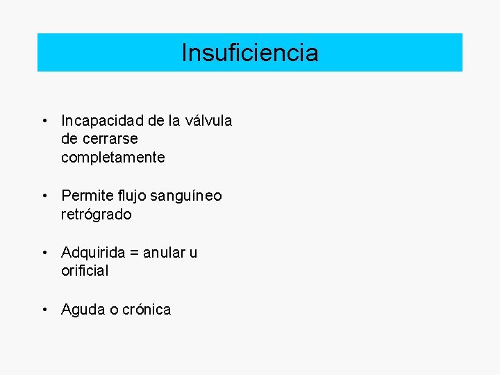 Insuficiencia • Incapacidad de la válvula de cerrarse completamente • Permite flujo sanguíneo retrógrado