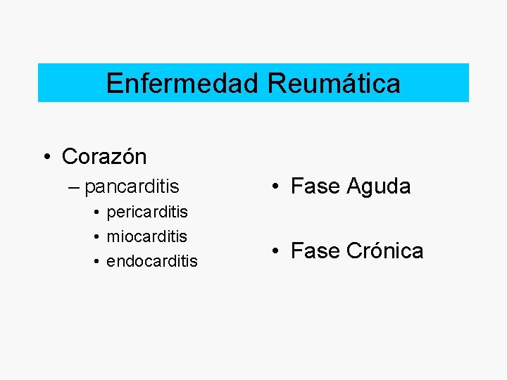 Enfermedad Reumática • Corazón – pancarditis • pericarditis • miocarditis • endocarditis • Fase