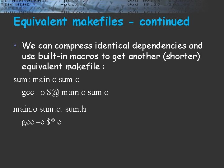 Equivalent makefiles - continued • We can compress identical dependencies and use built-in macros