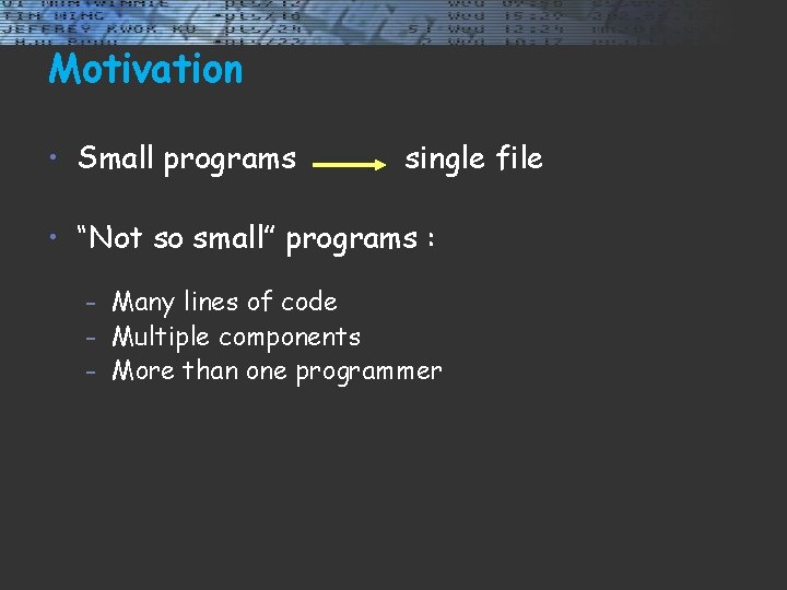 Motivation • Small programs single file • “Not so small” programs : Many lines