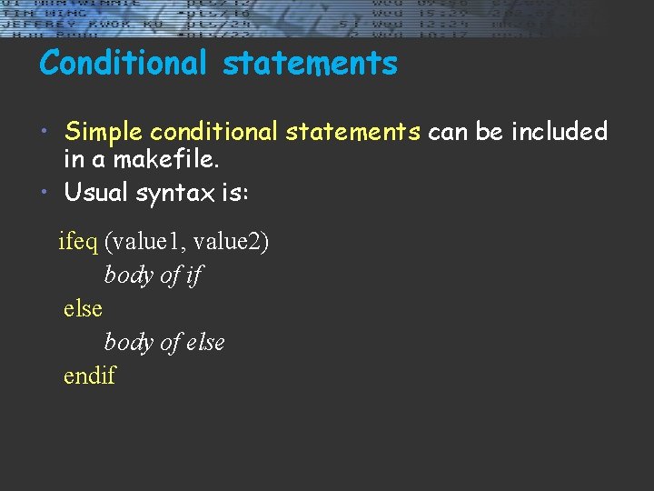 Conditional statements • Simple conditional statements can be included in a makefile. • Usual