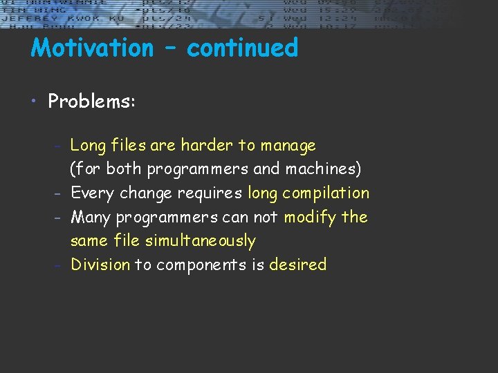 Motivation – continued • Problems: Long files are harder to manage (for both programmers