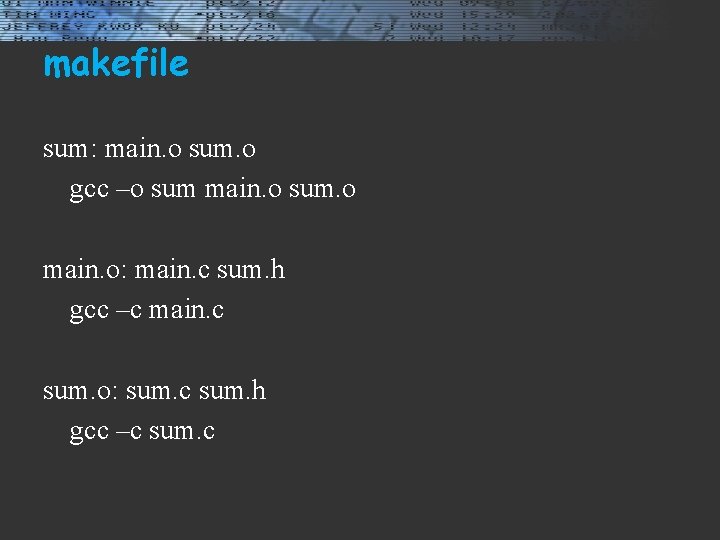 makefile sum: main. o sum. o gcc –o sum main. o sum. o main.