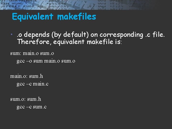 Equivalent makefiles • . o depends (by default) on corresponding. c file. Therefore, equivalent