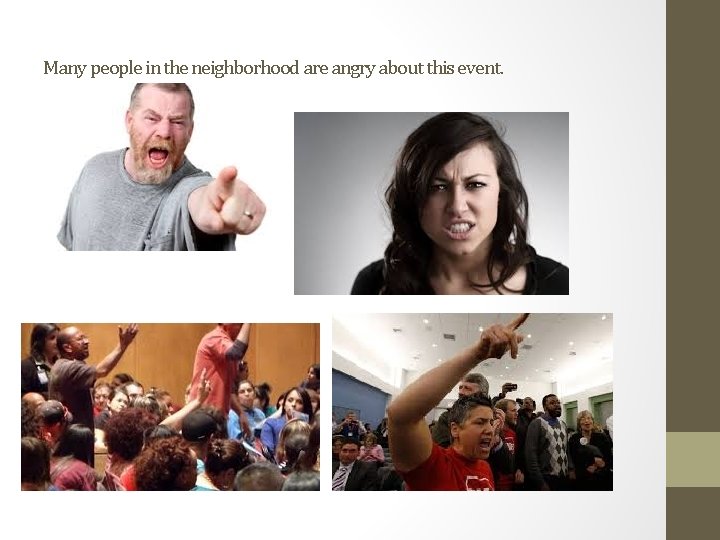 Many people in the neighborhood are angry about this event. 