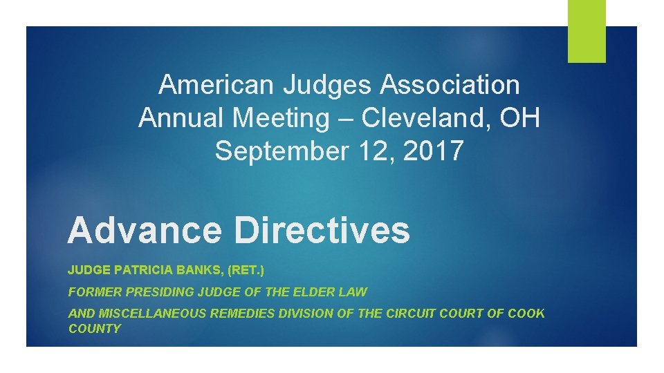 American Judges Association Annual Meeting – Cleveland, OH September 12, 2017 Advance Directives JUDGE