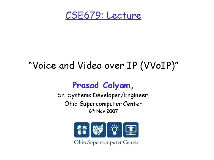 CSE 679: Lecture “Voice and Video over IP (VVo. IP)” Prasad Calyam, Sr. Systems