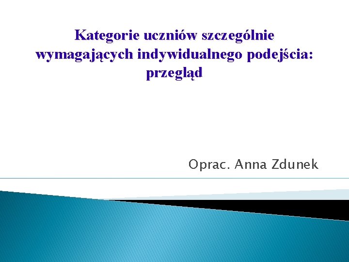 Kategorie uczniów szczególnie wymagających indywidualnego podejścia: przegląd Oprac. Anna Zdunek 