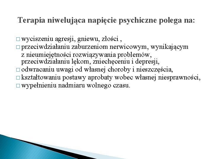 Terapia niwelująca napięcie psychiczne polega na: � wyciszeniu agresji, gniewu, złości , � przeciwdziałaniu