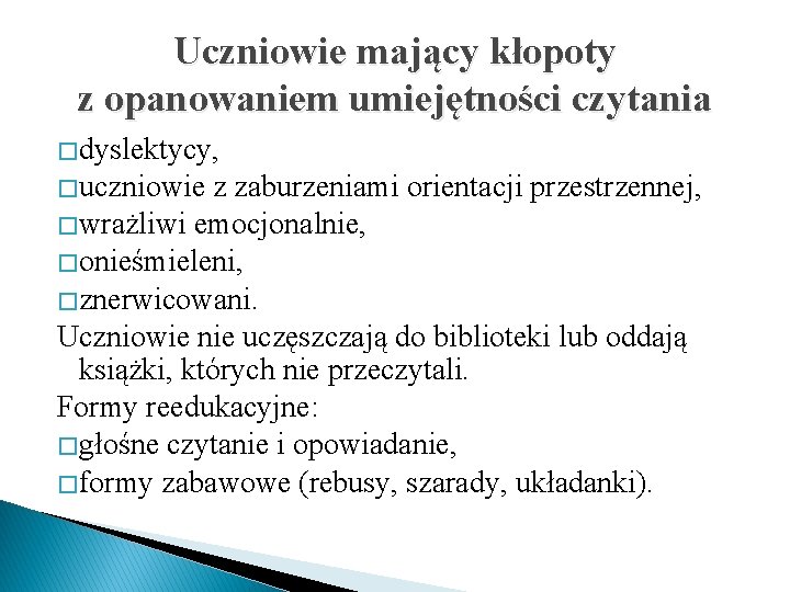 Uczniowie mający kłopoty z opanowaniem umiejętności czytania � dyslektycy, � uczniowie z zaburzeniami orientacji